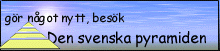 G�r n�got nytt! Bes�k Den Svenska Pyramiden!